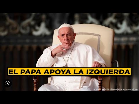 EL PAPA CONOCE LA IZQUIERDA Y DESCONOCE CONCEPTOS EUROPEOS