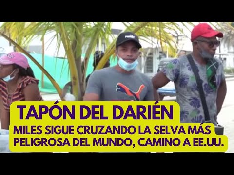 Miles de migrantes siguen cruzando el Tapón del Darién