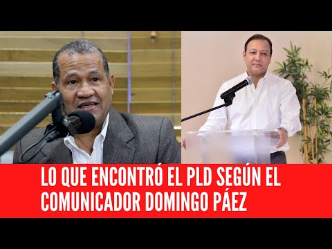 LO QUE ENCONTRÓ EL PLD SEGÚN EL COMUNICADOR DOMINGO PÁEZ
