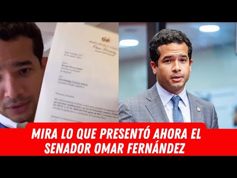 MIRA LO QUE PRESENTÓ AHORA EL SENADOR OMAR FERNÁNDEZ