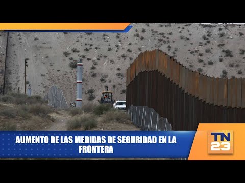 Aumento de las medidas de seguridad en la frontera