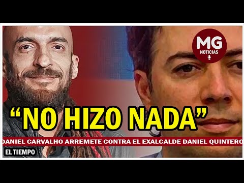NO HIZO NADA  Daniel Carvalho arremete contra el exalcalde Daniel Quintero