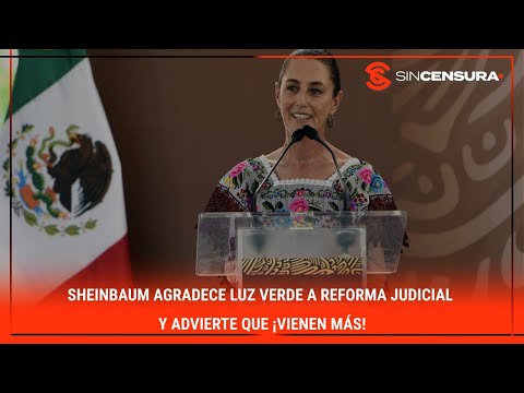 #SHEINBAUM agradece luz verde a #ReformaJudicial y advierte que ¡VIENEN MA?S!