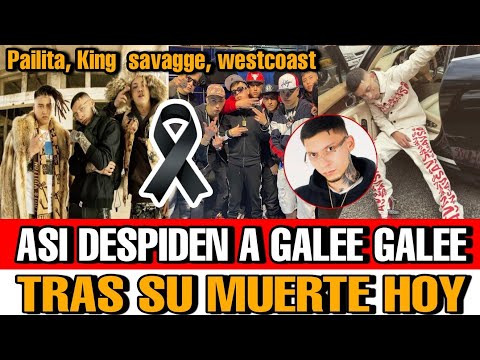 Asi DESPIDEN a Galee Galee tras su muerte Pailita, King Savagge, Westcoast COMO MURIO Galee Galee