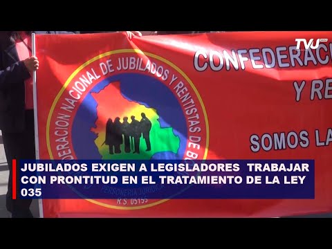JUBILADOS EXIGEN A LEGISLADORES  TRABAJAR CON PRONTITUD EN EL TRATAMIENTO DE LA LEY 035