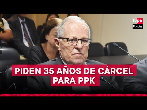 PPK: Fiscalía solicitó 35 AÑOS DE PRISIÓN para el expresidente