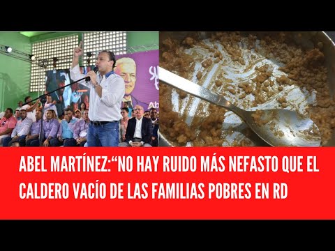 ABEL MARTÍNEZ:“NO HAY RUIDO MÁS NEFASTO QUE EL CALDERO VACÍO DE LAS FAMILIAS POBRES EN RD
