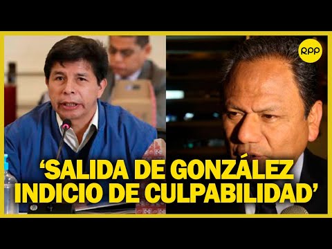 Salida de González del MININTER: “Es un claro indicio de la culpabilidad del presidente Castillo”