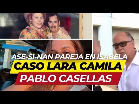 ASE SI NAN PAREJA EN ISABELA- RADICAN CARGOS CASO LARA CAMILA- PABLO CASELLAS