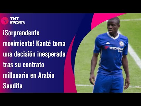 Kanté toma una decisión inesperada tras su contrato millonario en Arabia Saudita
