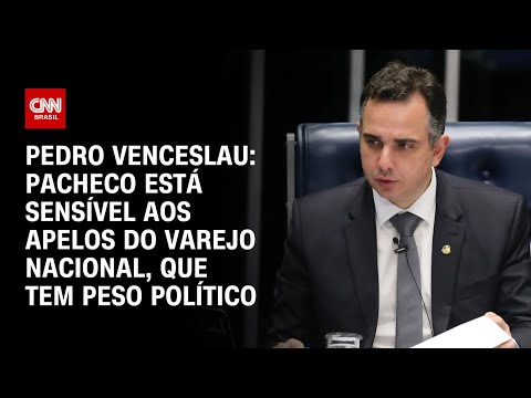 Pedro Venceslau: Pacheco está sensível a apelos do varejo nacional, que tem peso político | CNN 360º