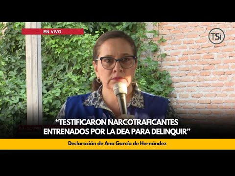 Ana García de Hernández: “Testificaron narcotraficantes entrenados por la DEA para delinquir”