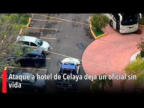 Ataque a hotel de Celaya deja un oficial sin vida