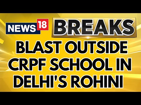 Blast Heard Outside CRPF School In Delhi's Rohini, No Injuries Reported | Breaking News | News18