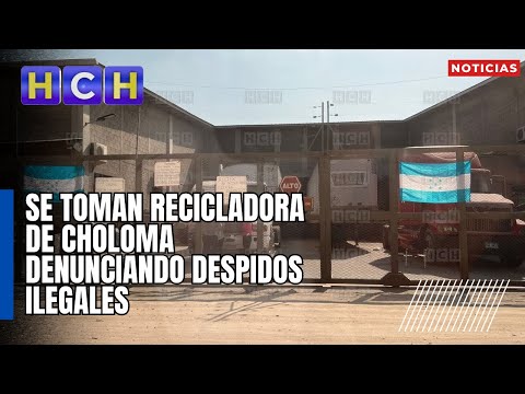 Se toman recicladora de Choloma denunciando despidos ilegales