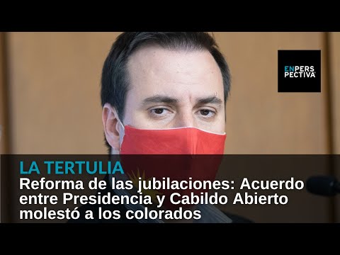 Reforma de las jubilaciones: Acuerdo entre Presidencia y Cabildo Abierto molestó a los colorados