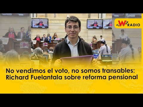 No vendimos el voto, no somos transables: Richard Fuelantala sobre reforma pensional