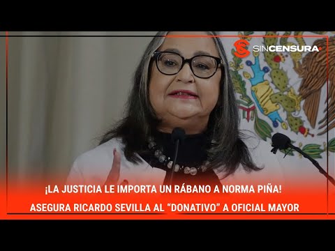 ¡La justicia LE IMPORTA UN RÁBANO a #NormaPiña! Asegura Sevilla al “donativo” a oficial mayor