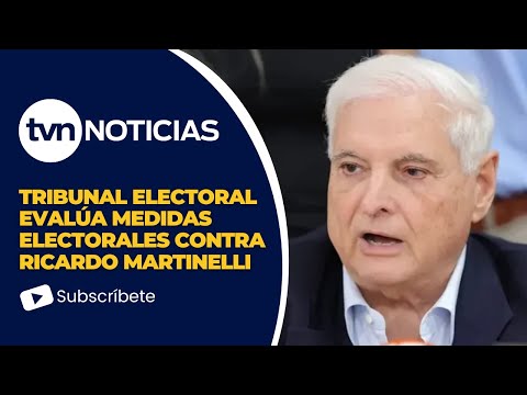 Medidas en Proceso: Tribunal Electoral Analiza Situación de Martinelli