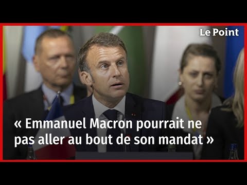 « Emmanuel Macron pourrait ne pas aller au bout de son mandat »