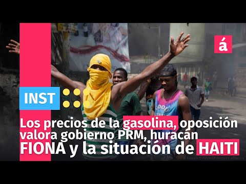 Los precios de la gasolina, oposición critica gobierno PRM, huracán FIONA y la situación de HAITI
