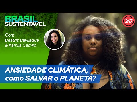 Brasil Sustentável - ANSIEDADE CLIMÁTICA, COMO SALVAR O PLANETA?