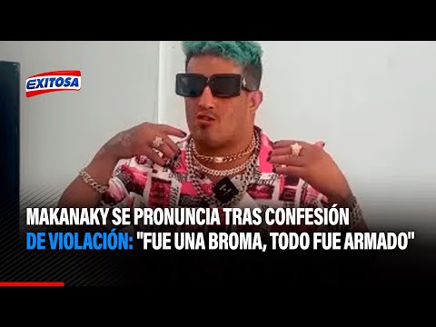 Makanaky se pronuncia tras confesión de violación: Fue una broma, todo fue armado