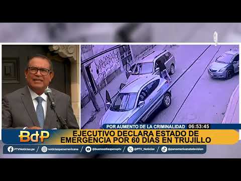 BDP r Ejecutivo declara estado de emergencia por 60 días en Trujillo