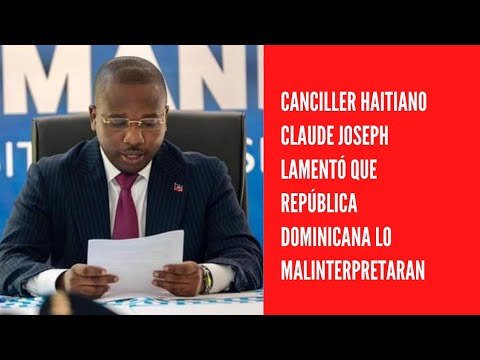 Canciller haitiano Claude Joseph lamentó que República Dominicana lo malinterpretaran