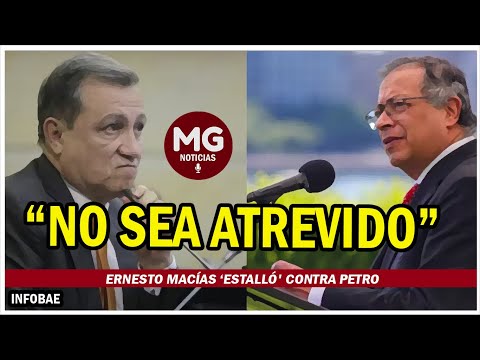 “NO SEA ATREVIDO”: ERNESTO MACÍAS ‘ESTALLÓ' CONTRA PETRO