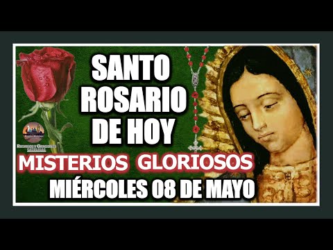 SANTO ROSARIO DE HOY A LA VIRGEN DE GUADALUPE MISTERIOS GLORIOSOS MIÉRCOLES 08 DE MAYO DE 2024.