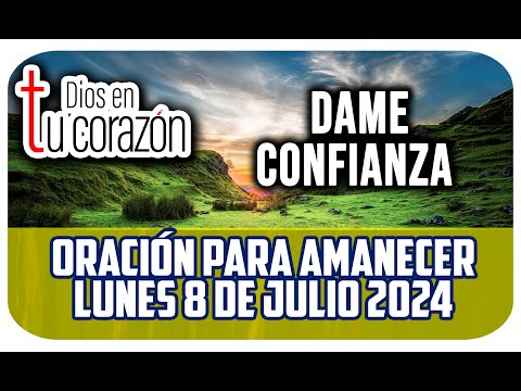 Oración de la mañana de hoy Lunes 8 de Julio de 2024 - DAME CONFIANZA