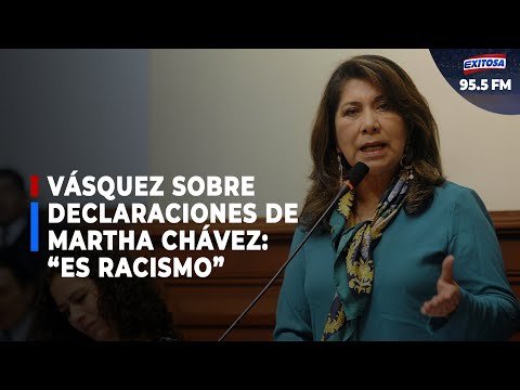 Congresista Vásquez sobre declaraciones de Martha Chávez: Hay que llamarlo por su nombre, es racismo