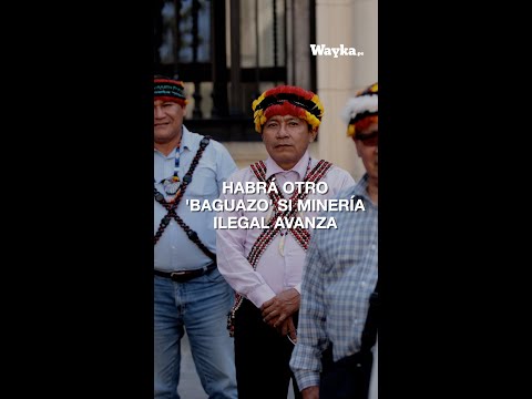 Nación Wampís: Habrá otro 'baguazo' si minería ilegal se expande