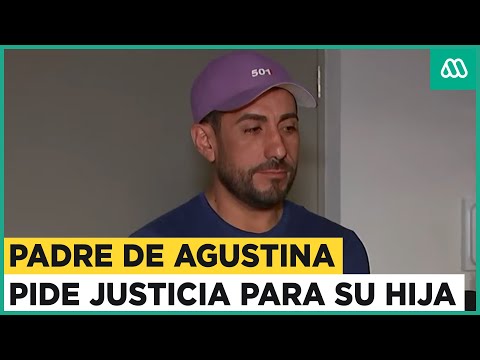 Quiero que haya mano dura en este país: Padre de Agustina pide justicia por su hija