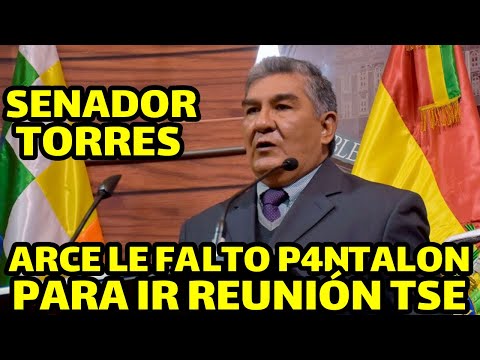 SENADOR TORRES DICE PRESIDENTE ARCE NO TUVO V4LOR DE IR REUNIÓN TSE PARA NO ENCONTARSE CON EVO