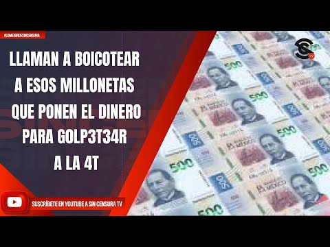 LLAMAN A BOICOTEAR A ESOS MILLONETAS QUE PONEN EL DINERO PARA G0LP3T34R A LA 4T