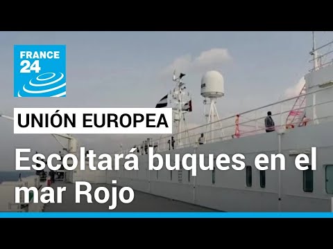 Unión Europea da luz verde a misión para escoltar barcos mercantes en el mar Rojo