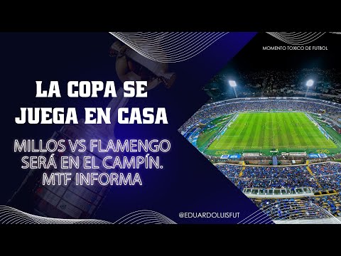 LA COPA SE JUEGA EN CASA. MILLOS Y FLAMENGO SERÁ EN EL CAMPÍN. MTF INFORMA