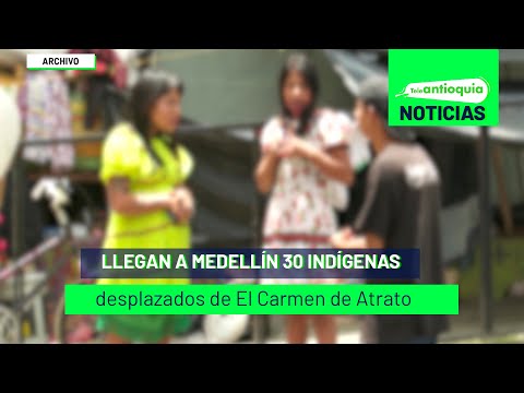 Llegan a Medellín 30 indígenas desplazados de El Carmen de Atrato - Teleantioquia Noticias