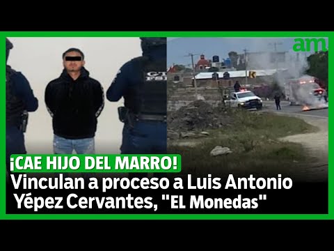 Vinculan a proceso a Luis Antonio Yépez Cervantes, hijo de 'El Marro'