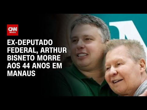 Ex-deputado federal, Arthur Bisneto morre aos 44 anos em Manaus | LIVE CNN