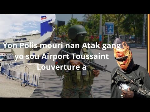 Yon Polisye PNH mouri nan Atak gang yo sou Airport Toussaint Louverture a selon sa ABC News rapòte..
