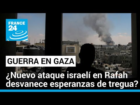 Gaza: entre la ilusión de una tregua y el nuevo operativo militar de Israel en Rafah • FRANCE 24