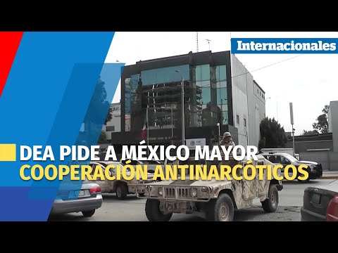 DEA pide a México mayor cooperación antinarcóticos