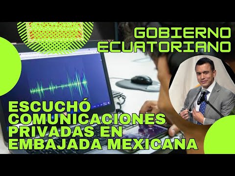 Gobierno ecuatoriano escucho? comunicaciones privadas en embajada Mexicana