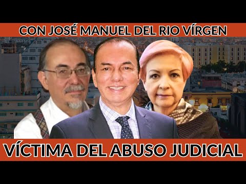 VÍCTIMA DEL ABUSO JUDICIAL!!! CON JOSÉ MANUEL DEL RIO VIRGEN