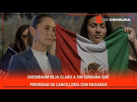 #Sheinbaum deja claro a #SinCensura que PRIORIDAD de #Cancillería son PAISANOS