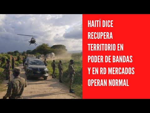Haití dice recupera territorio en poder de bandas y en RD mercados operan normal