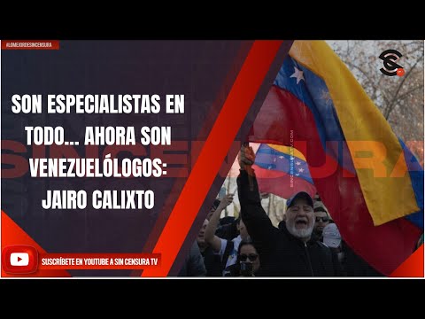 SON ESPECIALISTAS EN TODO… AHORA SON VENEZUELÓLOGOS: JAIRO CALIXTO